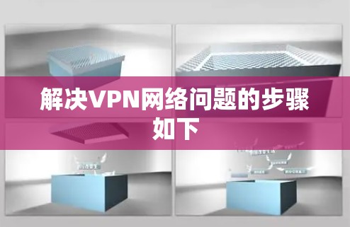 解决VPN网络问题的步骤如下