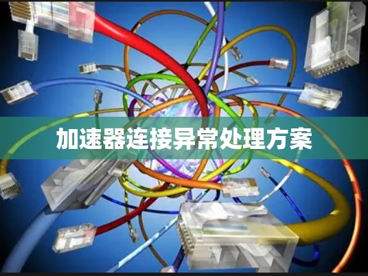 加速器连接异常处理方案