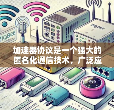 加速器协议是一个强大的匿名化通信技术,广泛应用于多个领域以确保隐私和安全。以下是对加速器协议的详细分析和总结 加速器协议是一个强大的匿名化通信技术,广泛应用于多个领域以确保隐私和安全。以下是对加速器协议的详细分析和总结