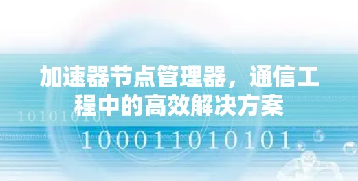 加速器节点管理器，通信工程中的高效解决方案