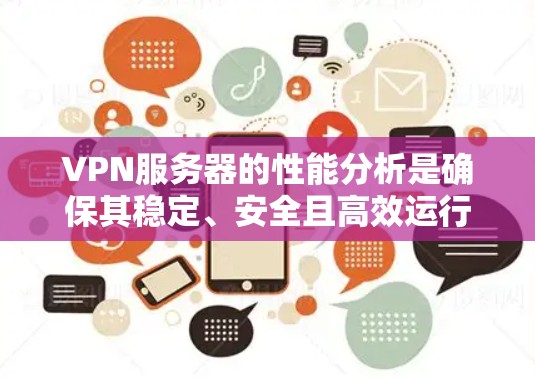 VPN服务器的性能分析是确保其稳定、安全且高效运行的关键。以下是对VPN服务器性能的主要分析点