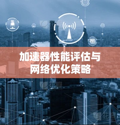 加速器性能评估与网络优化策略