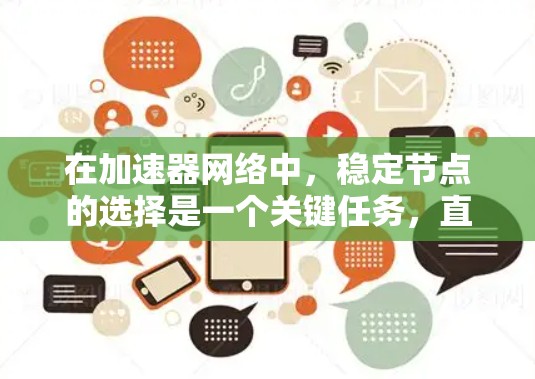 在加速器网络中，稳定节点的选择是一个关键任务，直接影响到网络的性能、稳定性和用户体验。以下是一些关于如何选择稳定节点的关键因素和策略