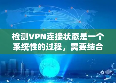检测VPN连接状态是一个系统性的过程，需要结合多种方法来确保VPN连接的稳定性和可靠性。以下是分步骤的解决方案