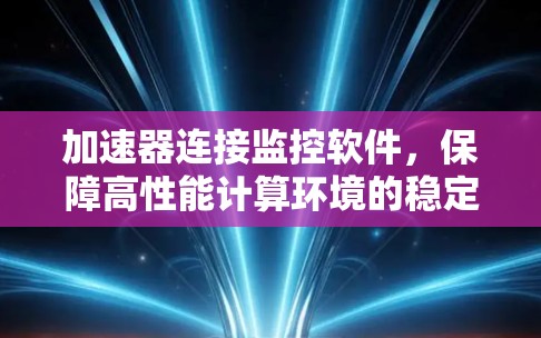 加速器连接监控软件，保障高性能计算环境的稳定运行