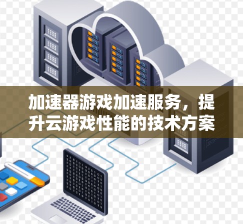 加速器游戏加速服务，提升云游戏性能的技术方案