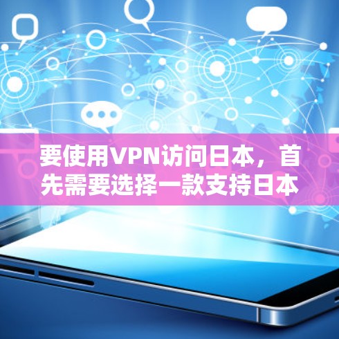 要使用VPN访问日本，首先需要选择一款支持日本服务器的VPN服务。以下是一些常用的<strong>VPN工具</strong>和服务推荐