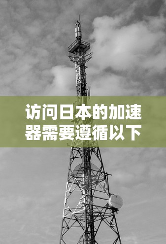 访问日本的加速器需要遵循以下步骤