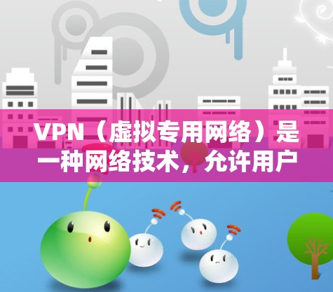 VPN（虚拟专用网络）是一种网络技术，允许用户在安全的环境下访问远距离资源，匿名化网络通信。以下是关于VPN国际资源连接的详细指南