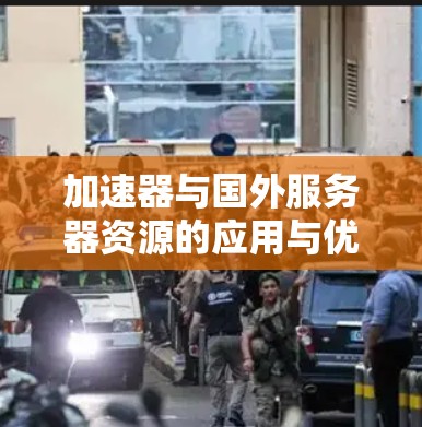 加速器与国外服务器资源的应用与优化