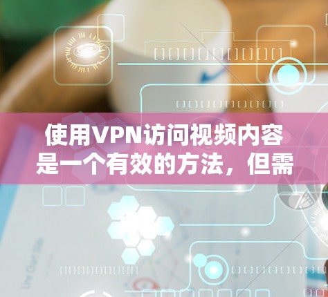 使用VPN访问视频内容是一个有效的方法,但需要谨慎选择合适的工具,并遵守相关法律法规。以下是对VPN视频访问工具的详细分析和建议 使用VPN访问视频内容是一个有效的方法,但需要谨慎选择合适的工具,并遵守相关法律法规。以下是对VPN视频访问工具的详细分析和建议