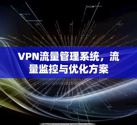 VPN流量管理系统，流量监控与优化方案