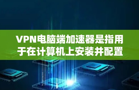 VPN电脑端加速器是指用于在计算机上安装并配置的VPN软件,目的是通过加速数据传输或绕过网络限制来提升访问速度和灵活性。以下是关于VPN电脑端加速器的一些详细信息和建议 VPN电脑端加速器是指用于在计算机上安装并配置的VPN软件,目的是通过加速数据传输或绕过网络限制来提升访问速度和灵活性。以下是关于VPN电脑端加速器的一些详细信息和建议