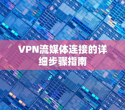 VPN流媒体连接的详细步骤指南 VPN流媒体连接的详细步骤指南