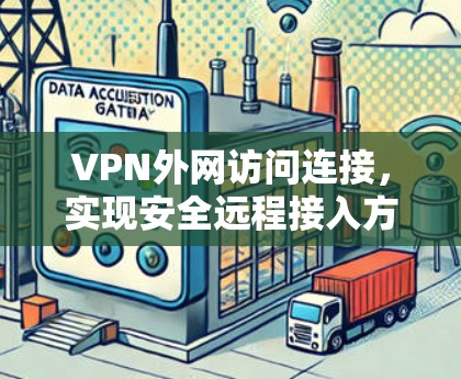 VPN外网访问连接，实现安全远程接入方案