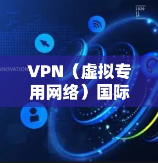 VPN（虚拟专用网络）国际IP资源通常是指用于跨国网络通信或访问国际网络资源的IP地址。以下是关于VPN国际IP资源的一些关键点和可能的解决方案