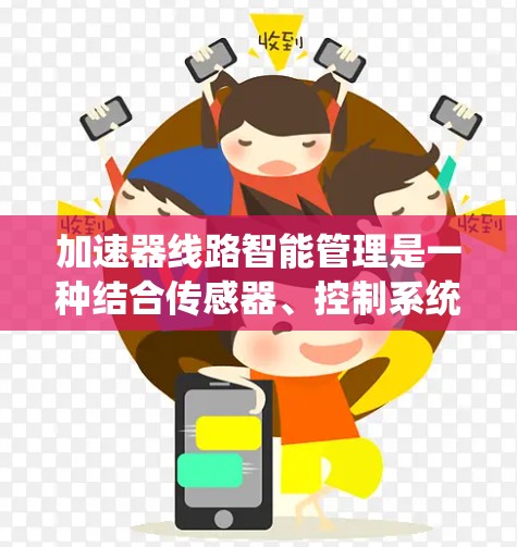 加速器线路智能管理是一种结合传感器、控制系统和人工智能技术的方法,用于优化加速器设备的运行效率和性能。以下是加速器线路智能管理的主要内容和技术实现 加速器线路智能管理是一种结合传感器、控制系统和人工智能技术的方法,用于优化加速器设备的运行效率和性能。以下是加速器线路智能管理的主要内容和技术实现