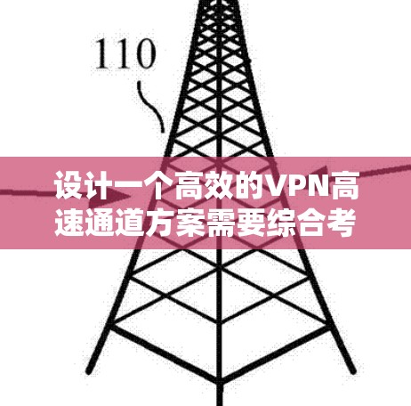 设计一个高效的VPN高速通道方案需要综合考虑多个因素，以下是一个分步骤的实施方案