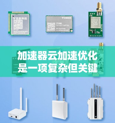 加速器云加速优化是一项复杂但关键的任务，涉及多个层面来提升云环境中的性能和效率。以下是对该优化问题的详细分析和总结