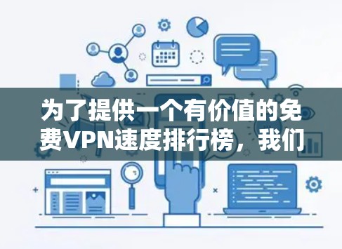 为了提供一个有价值的免费VPN速度排行榜，我们可以按照以下步骤进行