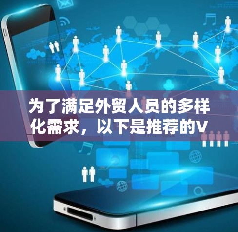 为了满足外贸人员的多样化需求，以下是推荐的VPN服务