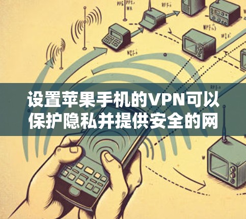 设置苹果手机的VPN可以保护隐私并提供安全的网络连接。以下是详细的设置步骤