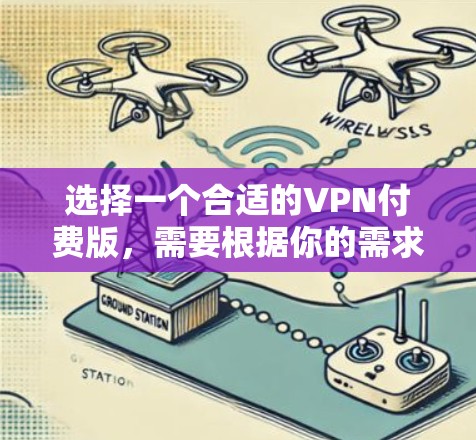 选择一个合适的VPN付费版，需要根据你的需求来决定。以下是一些常见的VPN服务提供商及其特点，供你参考