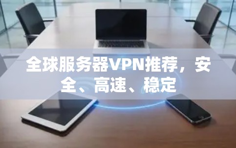 全球服务器VPN推荐，安全、高速、稳定