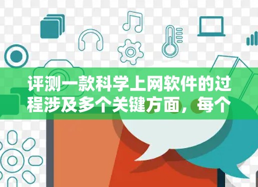 评测一款科学上网软件的过程涉及多个关键方面，每个方面都需要仔细分析和评估。以下是对这款软件的详细评测