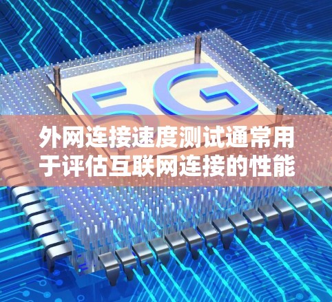 外网连接速度测试通常用于评估互联网连接的性能，确保网络带宽稳定且速度充足。以下是一些常用的工具和方法