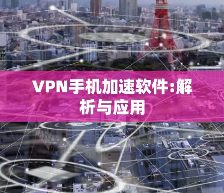 VPN手机加速软件:解析与应用