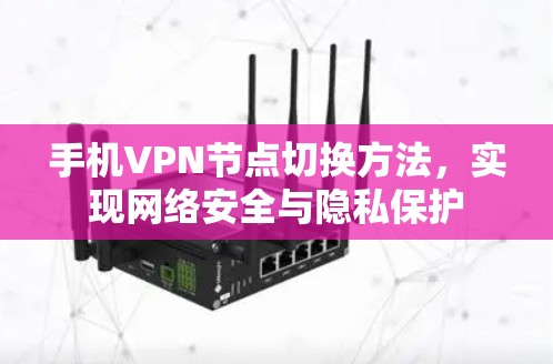 手机VPN节点切换方法，实现网络安全与隐私保护