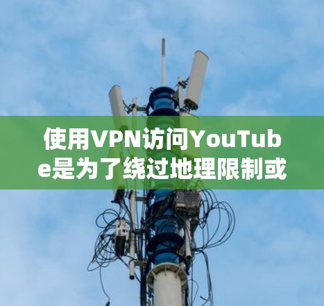 使用VPN访问YouTube是为了绕过地理限制或保护隐私等目的。以下是一些推荐的VPN服务 使用VPN访问YouTube是为了绕过地理限制或保护隐私等目的。以下是一些推荐的VPN服务