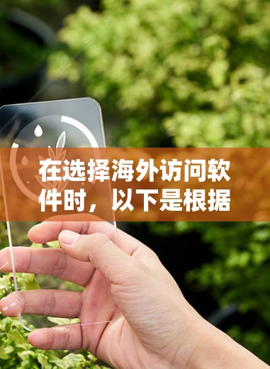 在选择海外访问软件时，以下是根据您的需求整理的推荐和考虑因素