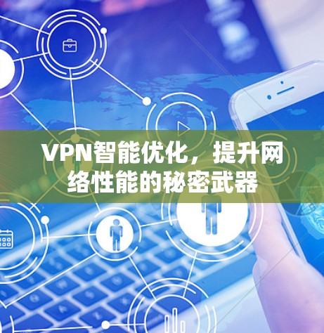 VPN智能优化,提升网络性能的秘密武器 VPN智能优化,提升网络性能的秘密武器
