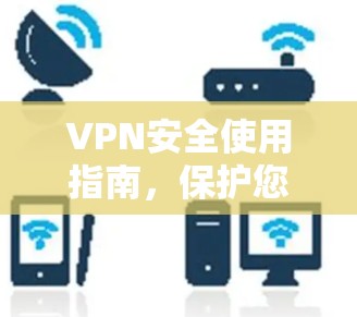 VPN安全使用指南，保护您的网络隐私