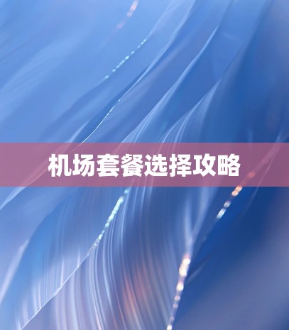 机场套餐选择攻略