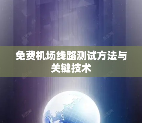 免费<strong>机场线路</strong>测试方法与关键技术