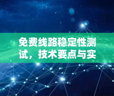 免费线路稳定性测试，技术要点与实施方案