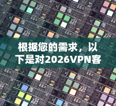 根据您的需求，以下是对2026VPN客户端的综合分析和建议