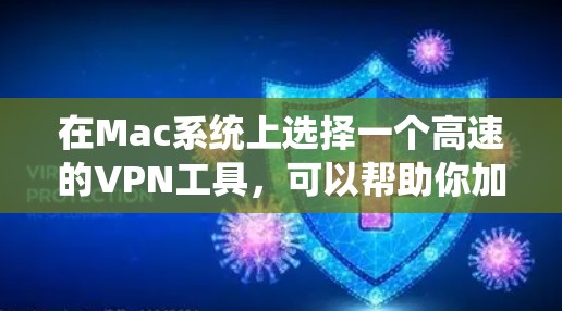 在Mac系统上选择一个高速的<strong>VPN工具</strong>，可以帮助你加密网络流量，保护隐私，并访问被限制的内容。以下是使用Mac VPN高速工具的一些步骤和建议