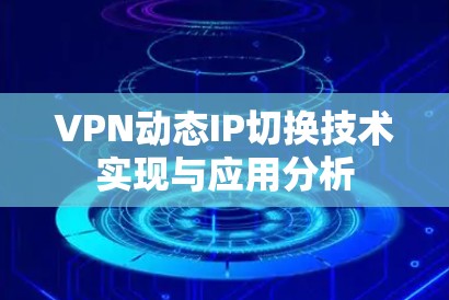 VPN动态IP切换技术实现与应用分析