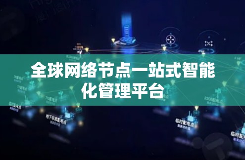 全球网络节点一站式智能化管理平台