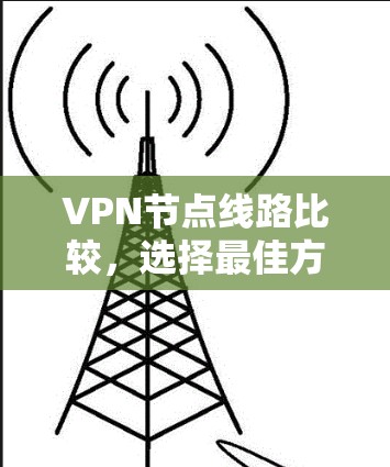 VPN节点线路比较，选择最佳方案的关键要素