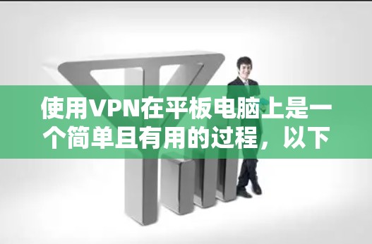 使用VPN在平板电脑上是一个简单且有用的过程，以下是详细的步骤指南