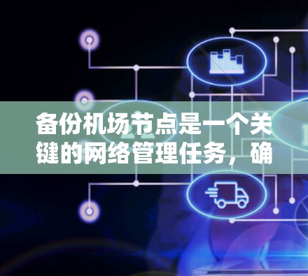 备份机场节点是一个关键的网络管理任务，确保网络的稳定性和数据的安全性。以下是详细的步骤指南