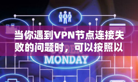 当你遇到VPN节点连接失败的问题时，可以按照以下步骤逐步排查和解决问题