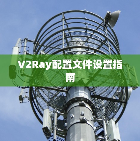 V2Ray配置文件设置指南