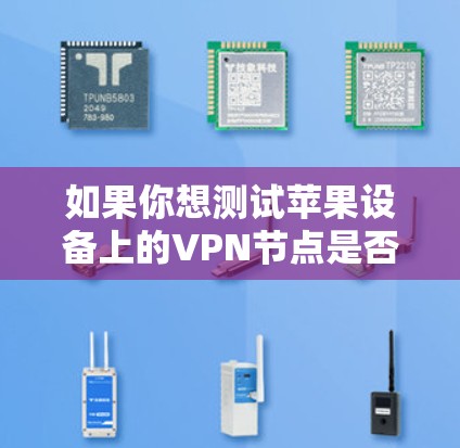 如果你想测试苹果设备上的VPN节点是否正常工作，可以按照以下步骤进行操作
