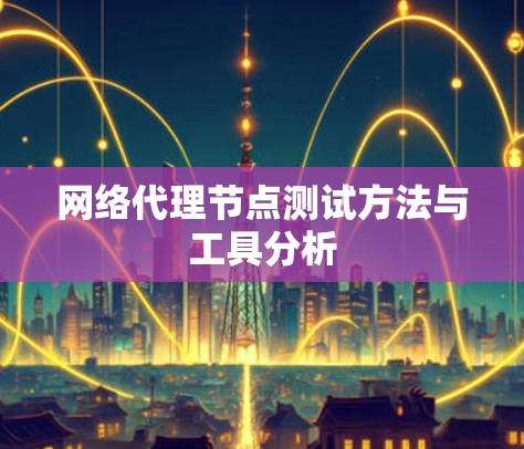 网络代理节点测试方法与工具分析